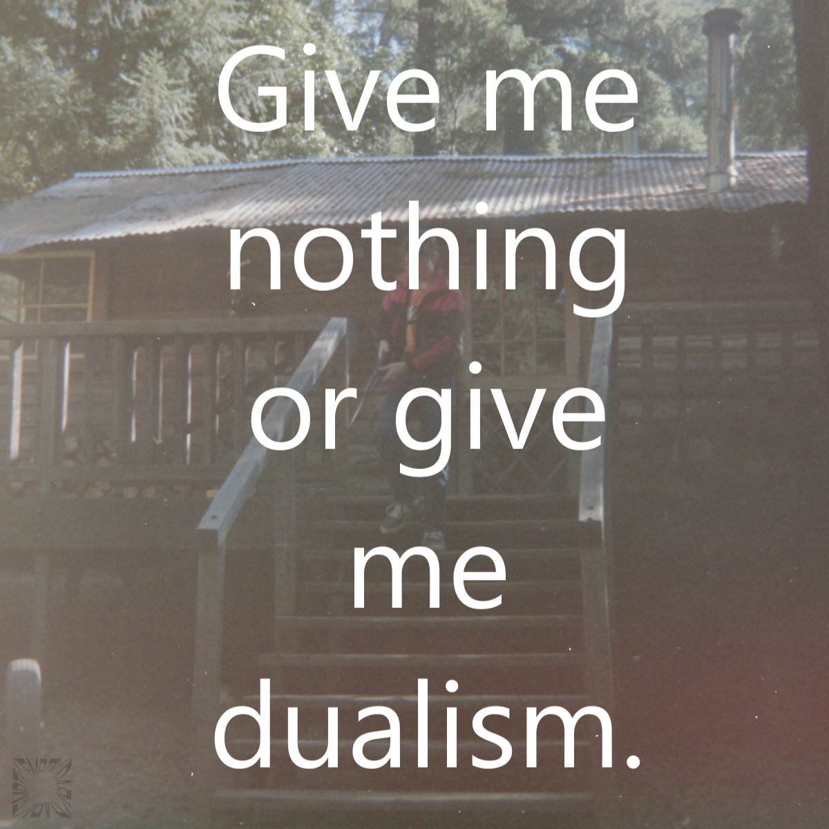 Give Me Dualism